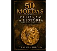 50 moedas que mudaram a história: Impérios, tesouros, falsários, comércio e revoluções narrados pelo dinheiro