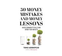50 MONEY MISTAKES AND MONEY LESSONS: Avoid Common Pitfalls and Grow Your Wealth