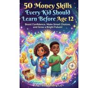 50 Money Skills Every Kid Should Learn Before Age 12: Fun, Practical Money Lessons for Kids - Saving, Spending, Budgeting, Smart Choices & Confidence-Building