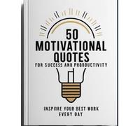 50 Motivational Quotes for Success: Timeless Inspiration to Boost Your Productivity, Achieve Career Success, and Unlock Your Full Potential