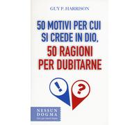 50 motivi per cui si crede in Dio, 50 ragioni per dubitarne