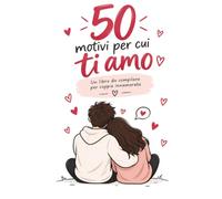 50 Motivi per cui Ti Amo: Un Libro da Completare per Coppie Romantiche: Scrivi la Nostra Storia d'Amore | Regalo Personalizzato per Fidanzato, Fidanzata, Moglie, Marito per Anniversario e Compleanno