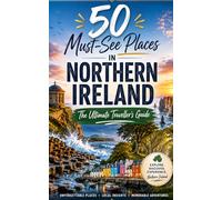 50 Must-See Places in Northern Ireland: The Ultimate Traveller’s Guide