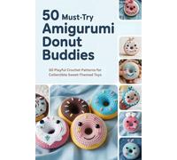 50 Must-Try Amigurumi Donut Buddies: 50 Playful Crochet Patterns for Collectible Sweet-Themed Toys