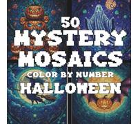 50 Mystery Mosaics Halloween Color by Number for Teens and Adults: Spooky Pixel Art Halloween Coloring Pages for Stress Relief Pumpkins, Ghosts, Witches, and Haunted Scenes