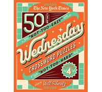 New York Times Wednesday Crossword Puzzles Volume 4: 50 Not-Too-Easy, Not-Too-Hard Crossword Puzzles
