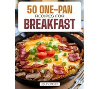 50 ONE-PAN RECIPES FOR BREAKFAST: Easy, Mess-Free, and Flavorful Morning Meals Featuring Skillet, Sheet Pan, and Bake-and-Go Creations for Busy, Delicious Starts!