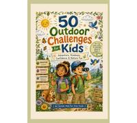 50 Outdoor Challenges for Kids: A Fun Illustrated Activity Book to Build Confidence, Resilience, Kindness, Mindfulness, Teamwork and Social-Emotional Skills