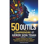 50 outils pour comprendre et gérer son TDAH, son hyperactivité et son hypersensibilité.: Le guide pratique pour adultes hyperactifs et hypersensibles ... retrouver concentration, calme et sérénité.