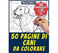 50 pagine di cani da colorare - Libro per bambini e adulti: +50 curiosità scientifiche sui cani. Colora e impara con Noemi - Animali - Vol. 22