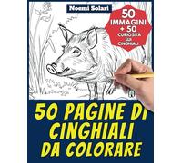50 pagine di cinghiali da colorare - Libro per bambini e adulti: +50 curiosità scientifiche sui cinghiali. Colora e impara con Noemi - Animali - Vol. 74