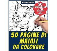 50 pagine di maiali da colorare - Libro per bambini e adulti: +50 curiosità scientifiche sui maiali. Colora e impara con Noemi - Animali - Vol. 21