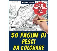 50 pagine di pesci da colorare: +50 curiosità scientifiche sui pesci per bambini dai 4 anni. Colora e impara con Noemi - Animali - Vol. 7