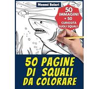 50 pagine di squali da colorare: +50 curiosità scientifiche sugli squali per bambini dai 4 anni. Colora e impara con Noemi - Animali - Vol. 6