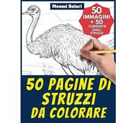 50 pagine di struzzi da colorare - Libro per bambini e adulti: +50 curiosità scientifiche sugli struzzi. Colora e impara con Noemi - Animali - Vol. 83
