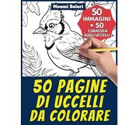 50 pagine di uccelli da colorare: +50 curiosità scientifiche sugli uccelli per bambini dai 4 anni. Colora e impara con Noemi - Animali - Vol. 9