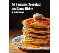 50 Pancake, Breakfast and Syrup Dishes