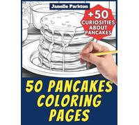 50 Pancakes Coloring Pages for Kids and Adults: +50 True Facts about these Breakfast Cakes. Coloring Book for Children and Men and Women. Color and Learn with Janelle - Food - Vol. 14