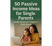 50 Passive Income Ideas for Single Parents: Build Financial Freedom from Home