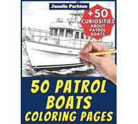 50 Patrol Boats Coloring Pages for Kids and Adults: +50 Amazing Facts about these Guard Ships. Coloring Book for Children and Young Boys. Color and Learn with Janelle - Vehicles - Vol. 109