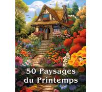 50 Paysages de Printemps: Livre de Coloriage Printanier Paysages et Nature Apaisants pour Adultes et Adolescents, Idéal pour la Détente et la Relaxation