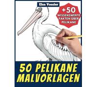 50 Pelikane-Malvorlagen - Malbuch für Kinder und Erwachsene: +50 erstaunliche Fakten über diesen Vogel. Ausmalbuch für Jungen und Mädchen. Male und lerne mit Elsa - Tiere - Band 71