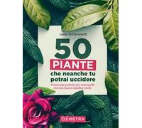 50 piante che non potrai uccidere
