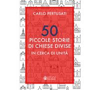 50 piccole storie di chiese divise. In cerca di unità - Pertusati Carlo