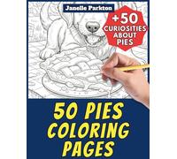 50 Pies Coloring Pages for Kids and Adults: +50 Amazing Facts about these Baked Pastries. Coloring Book for Children and Relaxation. Color and Learn with Janelle - Food - Vol. 17