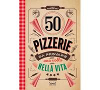 50 PIZZERIE DA PROVARE UNA VOLTA NELLA VITA - TONELLI MASSIMILIANO (A CURA Di)