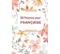 50 Poèmes pour Françoise: Un Voyage Émotionnel à Travers les Mots