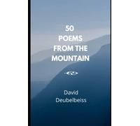 50 Poems From The Mountain: Collected Poetry - D.Deubelbeiss 2021
