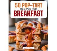 50 POP-TART RECIPES FOR BREAKFAST: Fun, Flaky, and Flavorful Homemade Creations Featuring Classic, Fruity, and Chocolate-Filled Varieties for a Sweet Morning Treat!