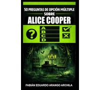 50 Preguntas de Opción Múltiple sobre Alice Cooper: Quiz acerca de la biografía, discografía, canciones, sonidos, curiosidades, discos y otros datos del emblemático músico y su banda