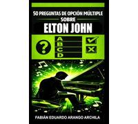 50 Preguntas de Opción Múltiple sobre Elton John: El divertido juego de trivia acerca de tu cantante favorito con 5 tests musicales sobre sus icónicos álbumes, canciones y discografía