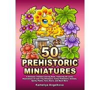 50 PREHISTORIC MINIATURES: A Dinosaur-Themed Coloring Book, Featuring 50 Lovely Illustrations of Cute Tiny Dinosaurs, Funny Prehistoric Animals, Quirky Plants, Fairy Doors, and Much More
