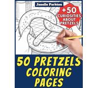 50 Pretzels Coloring Pages for Kids and Adults: +50 Amazing Facts about these Baked Snackes. Coloring Book for Children and Old People. Color and Learn with Janelle - Food - Vol. 29