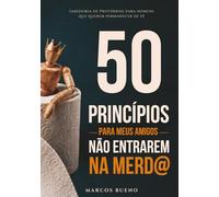 50 PRINCÍPIOS PARA MEUS AMIGOS NÃO ENTRAREM NA MERDA