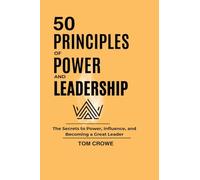 50 Principles of Power and Leadership: The Secrets to Power, Influence, and Becoming a Great Leader