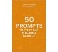 50 Prompts to start and manage a startup: Volume in the series "50 Prompts for..."