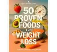 50 Proven Foods for Weight Loss: Unlock Delicious, Healthy, Balanced Meal Formulas with Precise Calorie Counting, Recipes Cookbook for a Smart Nutrition Diet