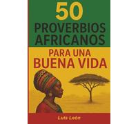 50 Proverbios Africanos para una Buena Vida: Los secretos de África para una vida larga y feliz