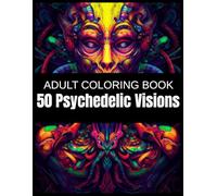 50 Psychedelic Visions: A Futuristic Alien Adult Coloring Book of Robotic Creatures, Circuitry Faces, and Surreal Techno Forms in Intricate ... - A Sci-Fi Journey into a Digital Dreamworld