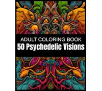 50 Psychedelic Visions: A Mechanical Surrealism Adult Coloring Book Steampunk Creatures, Gears & Organic Forms in Symmetrical Designs | A Coloring Adventure Like No Other
