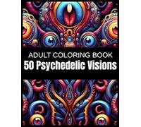 50 Psychedelic Visions: A Surreal Adult Coloring Book of Fantastical Creatures and Tentacled Symmetry Dive into a Dreamworld of Bizarre Eyes, Alien ... Symmetrical Designs - and Unleash Creativity