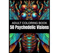 50 Psychedelic Visions: A Surreal Insect Adult Coloring Book of Alien Bugs, Multi-Eyed Creatures, and Fantastical Wings in Intricate Symmetrical ... Journey Into a Dreamworld of Creativity