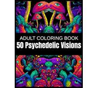 50 Psychedelic Visions: A Surreal Mushroom Forest Adult Coloring Book of Eyed Fungi, Alien Flora, and Fantastical Organic Shapes in Intricate ... Journey into a Dreamworld of Nature