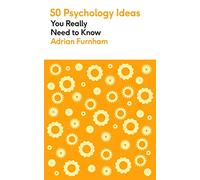 50 Psychology Ideas You Really Need to Know: A complete introduction to the key concepts and theories of psychology