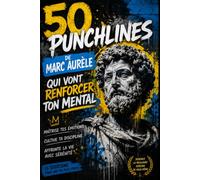 50 punchlines de Marc AURELE qui vont renforcer ton mental: Les plus grandes leçons du stoïcisme pour développer un mental d'acier, maîtriser ses émotions et devenir plus fort face aux épreuves