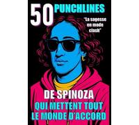 50 Punchlines de Spinoza qui mettent tout le monde d’accord: La sagesse en mode clash